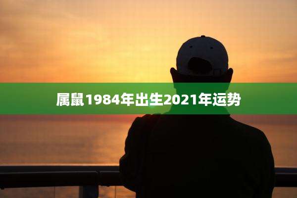 属鼠1984年出生2021年运势
