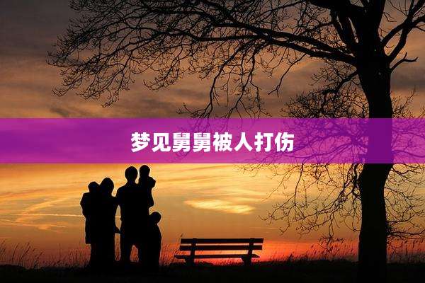 梦见舅舅被人打伤