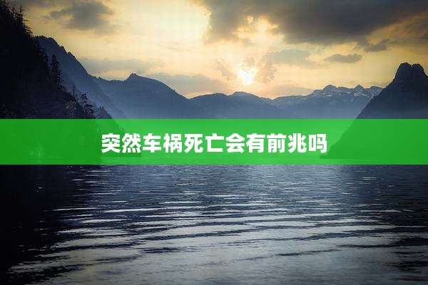 突然车祸死亡会有前兆吗