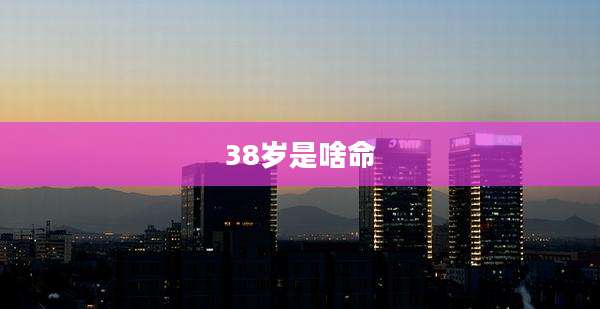 38岁是啥命