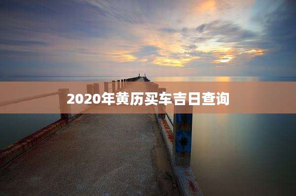 2020年黄历买车吉日查询