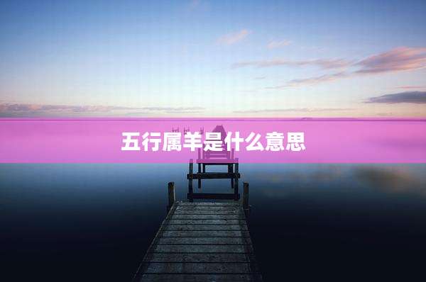 五行属羊是什么意思