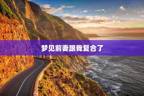 梦见前妻跟我复合了