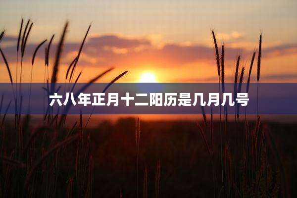 六八年正月十二阳历是几月几号