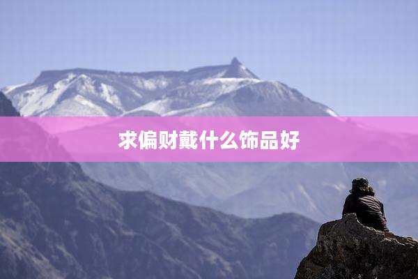 求偏财戴什么饰品好