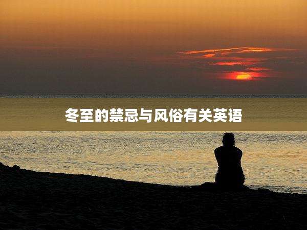 冬至的禁忌与风俗有关英语