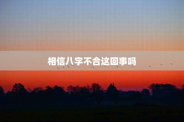 相信八字不合这回事吗