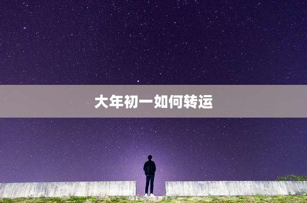 大年初一如何转运