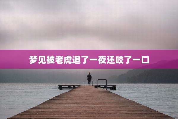 梦见被老虎追了一夜还咬了一口