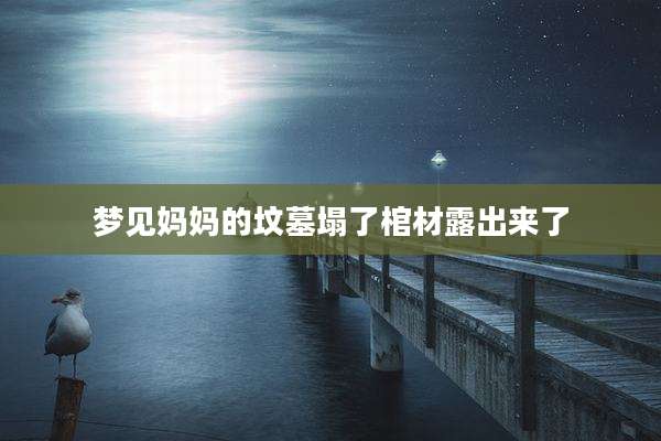 梦见妈妈的坟墓塌了棺材露出来了