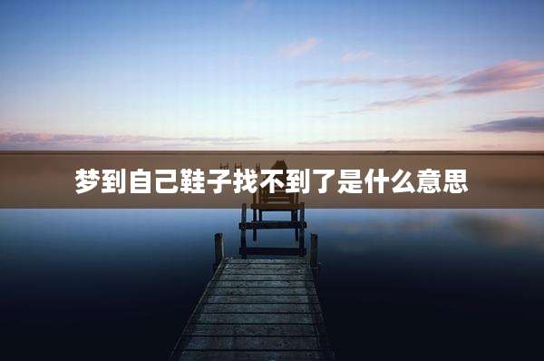 梦到自己鞋子找不到了是什么意思