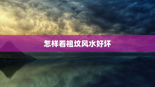 怎样看祖坟风水好坏