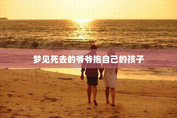 梦见死去的爷爷抱自己的孩子