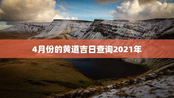 4月份的黄道吉日查询2021年