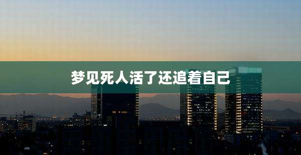 梦见死人活了还追着自己