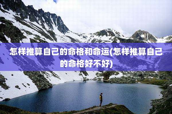 怎样推算自己的命格和命运(怎样推算自己的命格好不好)