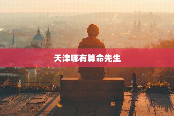天津哪有算命先生