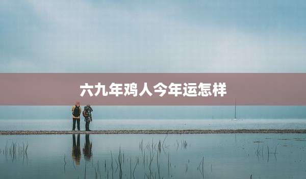 六九年鸡人今年运怎样