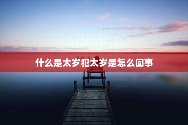什么是太岁犯太岁是怎么回事
