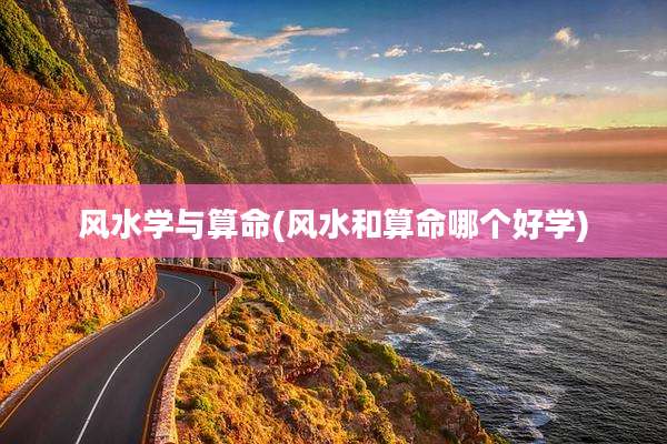 风水学与算命(风水和算命哪个好学)
