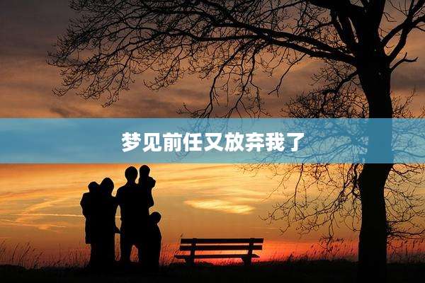 梦见前任又放弃我了
