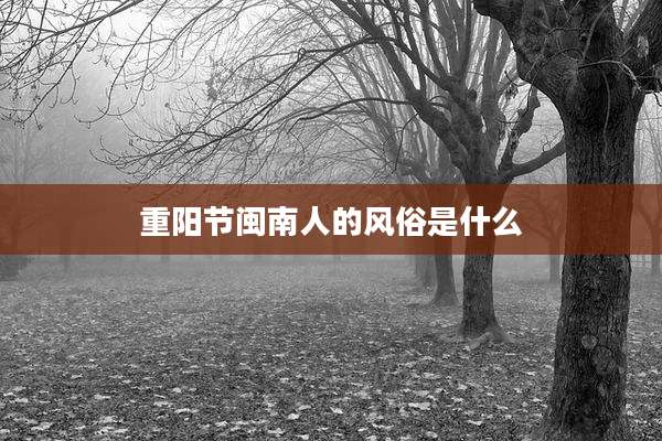 重阳节闽南人的风俗是什么