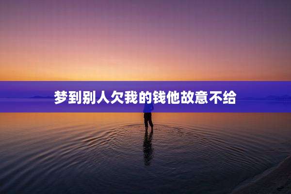 梦到别人欠我的钱他故意不给