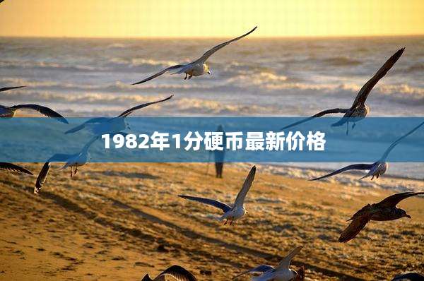 1982年1分硬币最新价格
