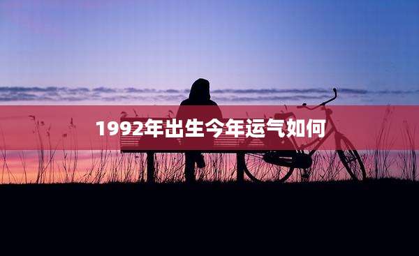1992年出生今年运气如何