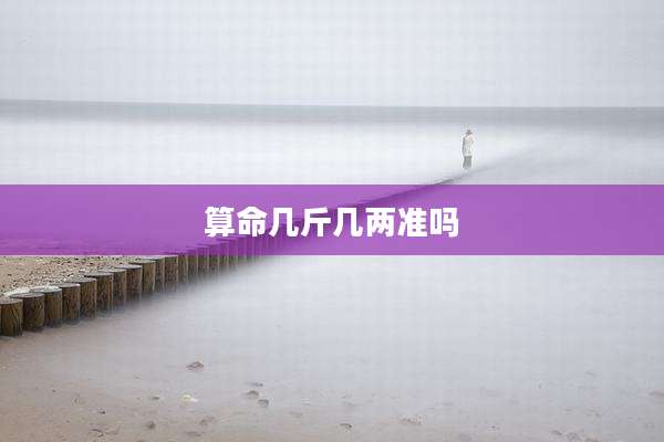 算命几斤几两准吗