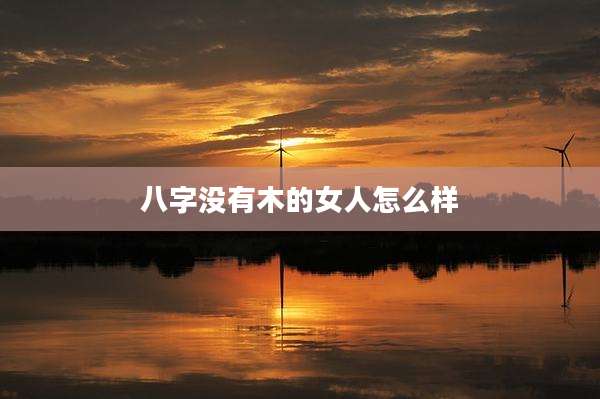 八字没有木的女人怎么样
