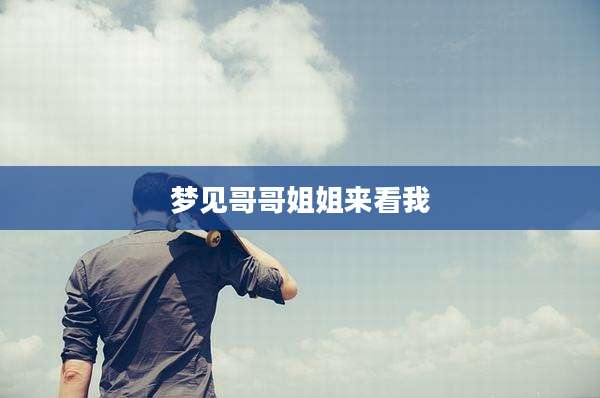 梦见哥哥姐姐来看我