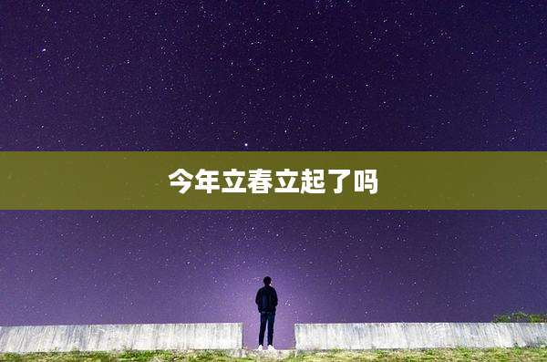 今年立春立起了吗