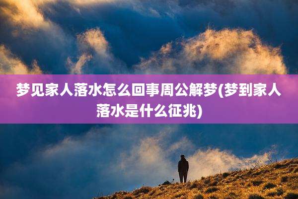 梦见家人落水怎么回事周公解梦(梦到家人落水是什么征兆)