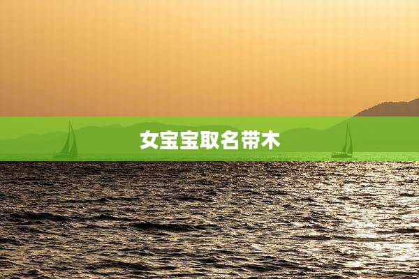 女宝宝取名带木