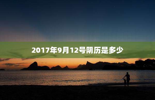 2017年9月12号阴历是多少