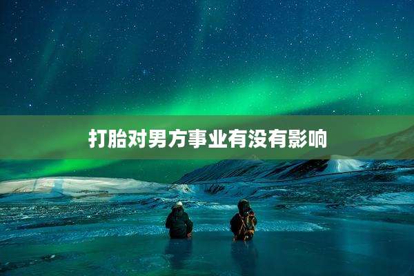 打胎对男方事业有没有影响