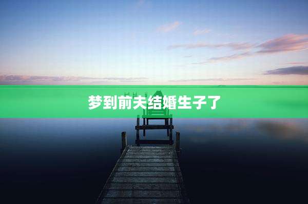 梦到前夫结婚生子了