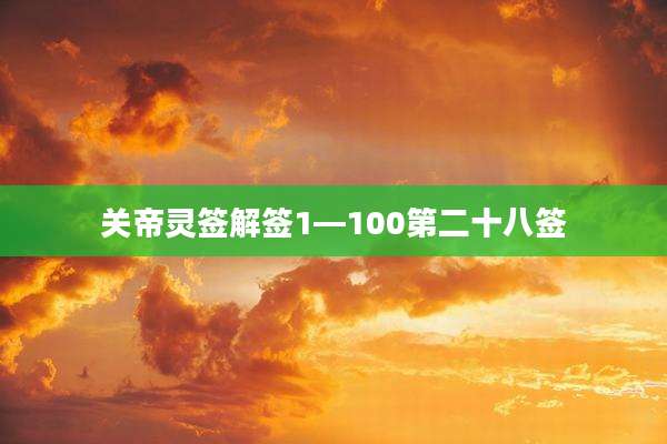 关帝灵签解签1—100第二十八签