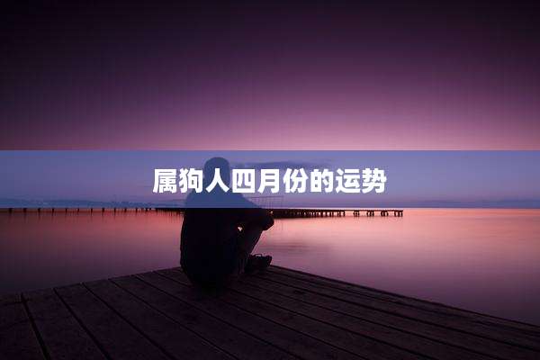 属狗人四月份的运势