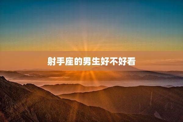 射手座的男生好不好看