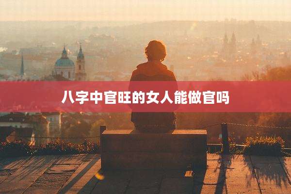 八字中官旺的女人能做官吗