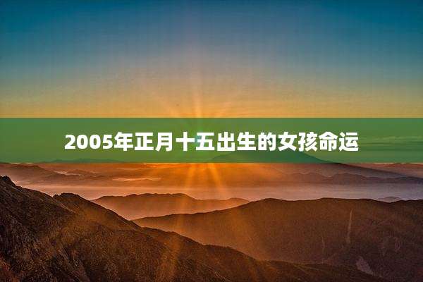 2005年正月十五出生的女孩命运