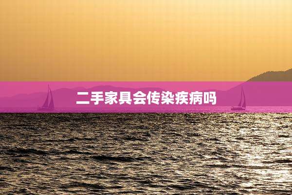 二手家具会传染疾病吗
