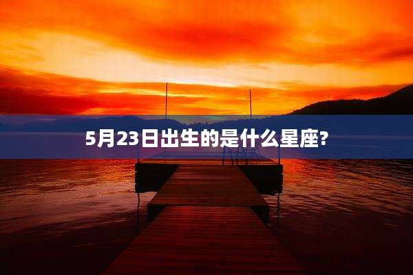5月23日出生的是什么星座?
