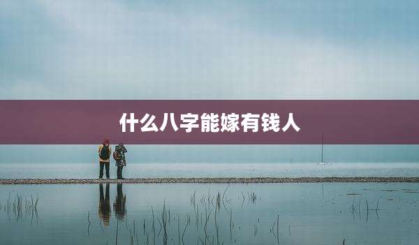 什么八字能嫁有钱人