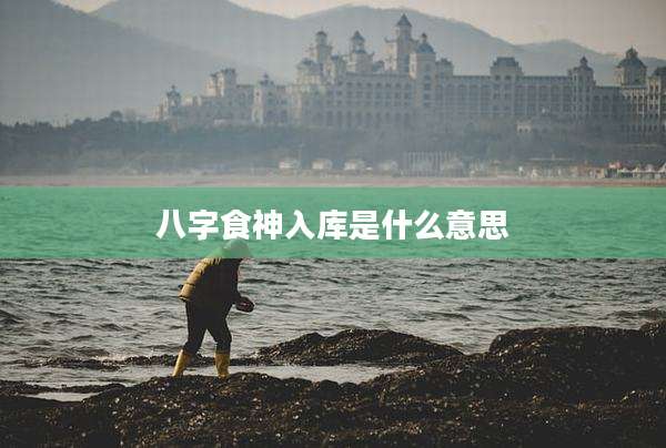八字食神入库是什么意思