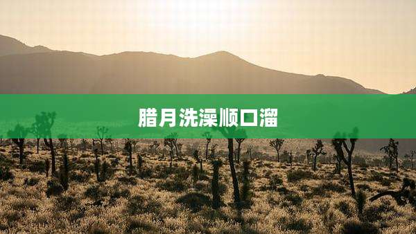 腊月洗澡顺口溜