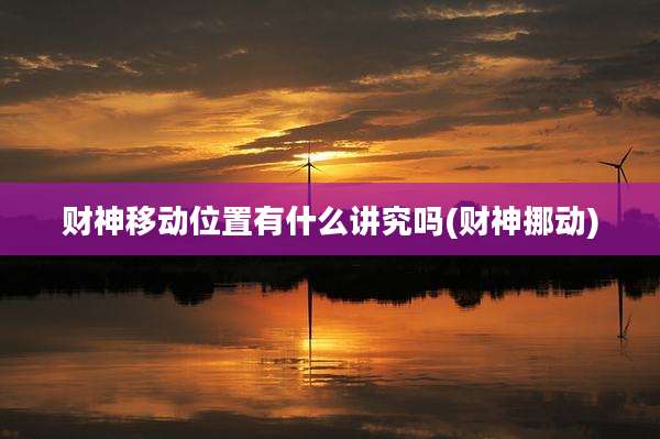 财神移动位置有什么讲究吗(财神挪动)