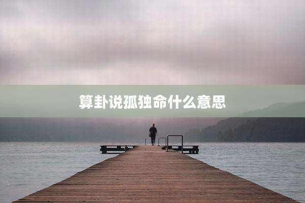 算卦说孤独命什么意思